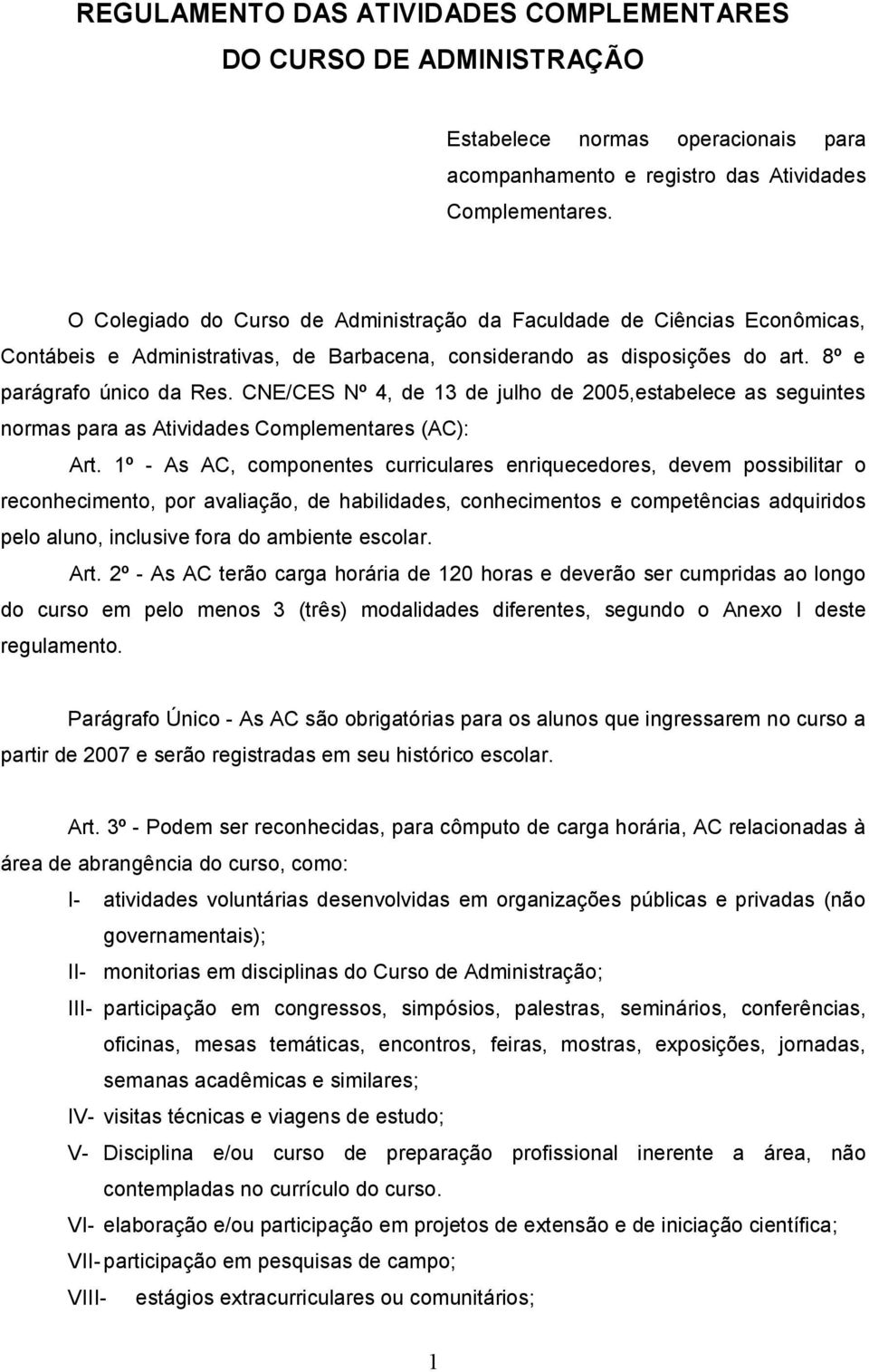 CNE/CES Nº 4, de 13 de julho de 2005,estabelece as seguintes normas para as Atividades Complementares (AC): Art.