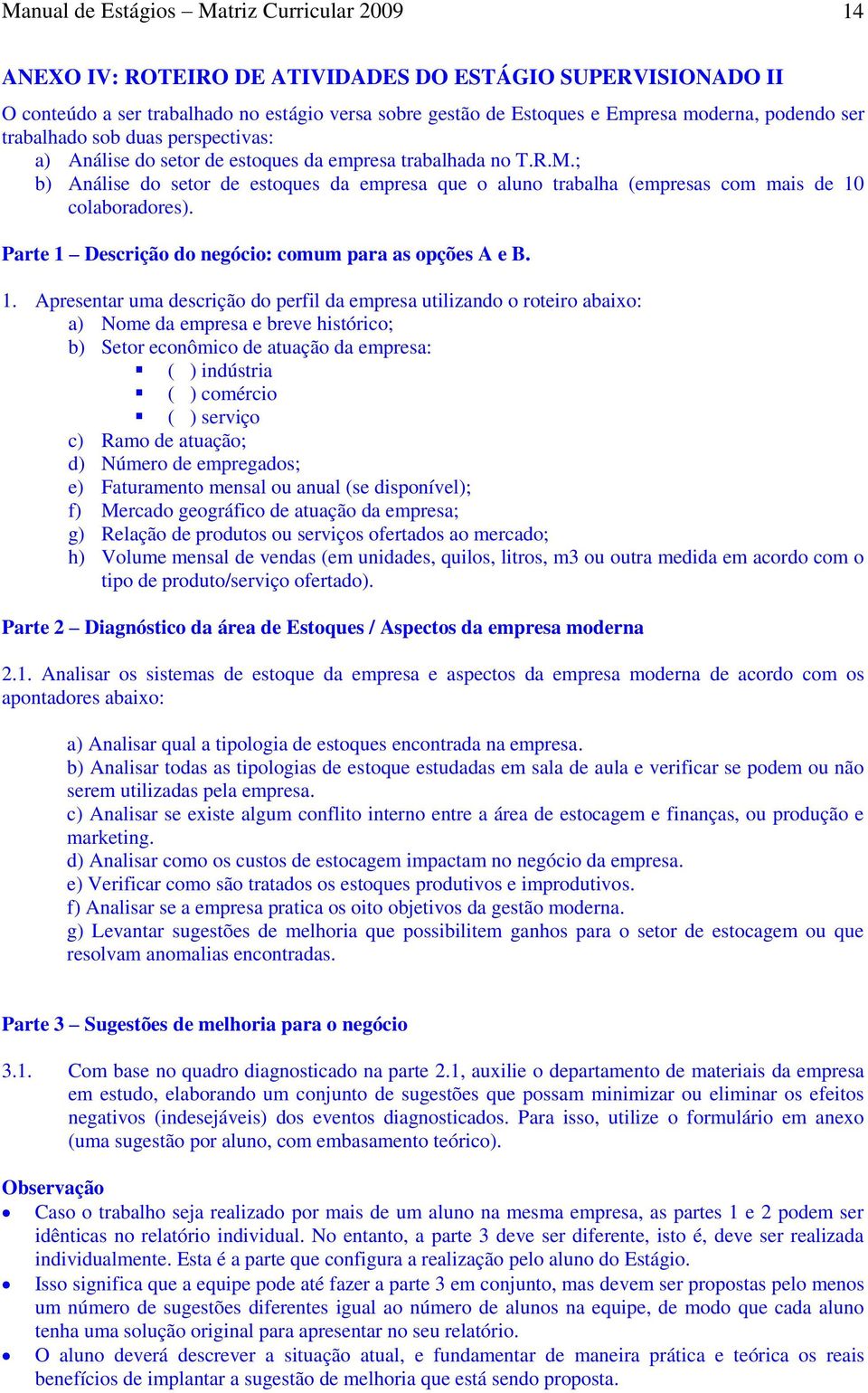 ; b) Análise do setor de estoques da empresa que o aluno trabalha (empresas com mais de 10