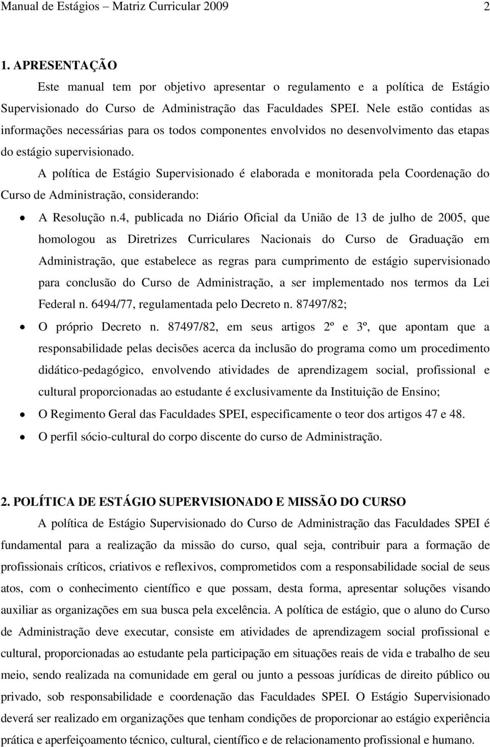 A política de Estágio Supervisionado é elaborada e monitorada pela Coordenação do Curso de Administração, considerando: A Resolução n.