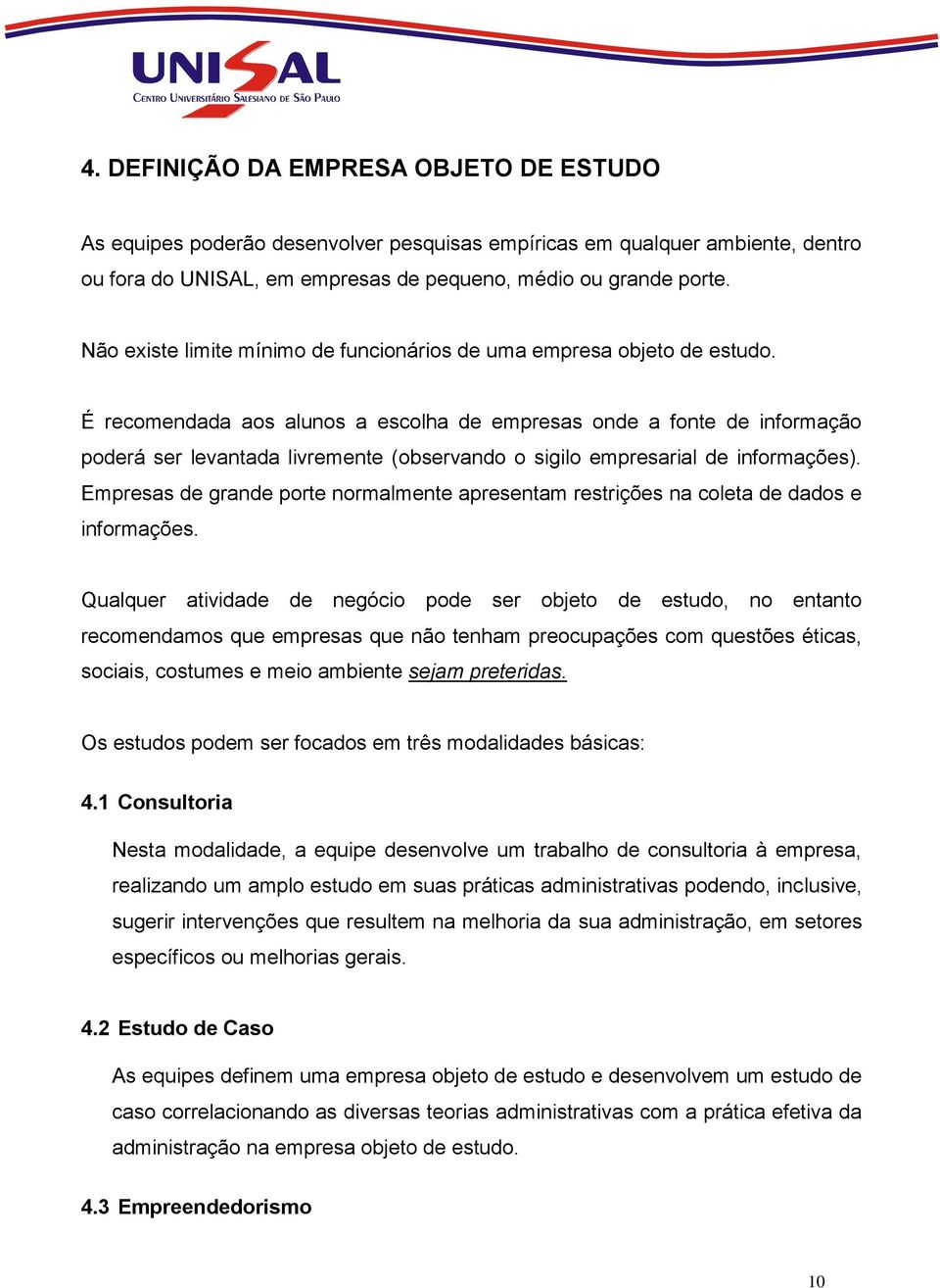 É recomendada aos alunos a escolha de empresas onde a fonte de informação poderá ser levantada livremente (observando o sigilo empresarial de informações).