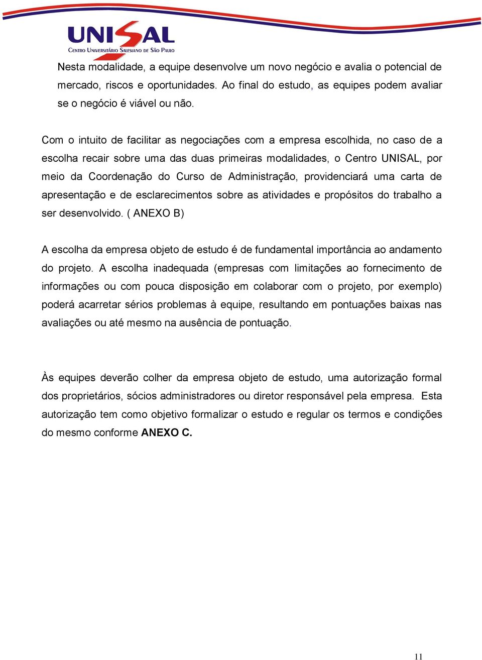 Administração, providenciará uma carta de apresentação e de esclarecimentos sobre as atividades e propósitos do trabalho a ser desenvolvido.