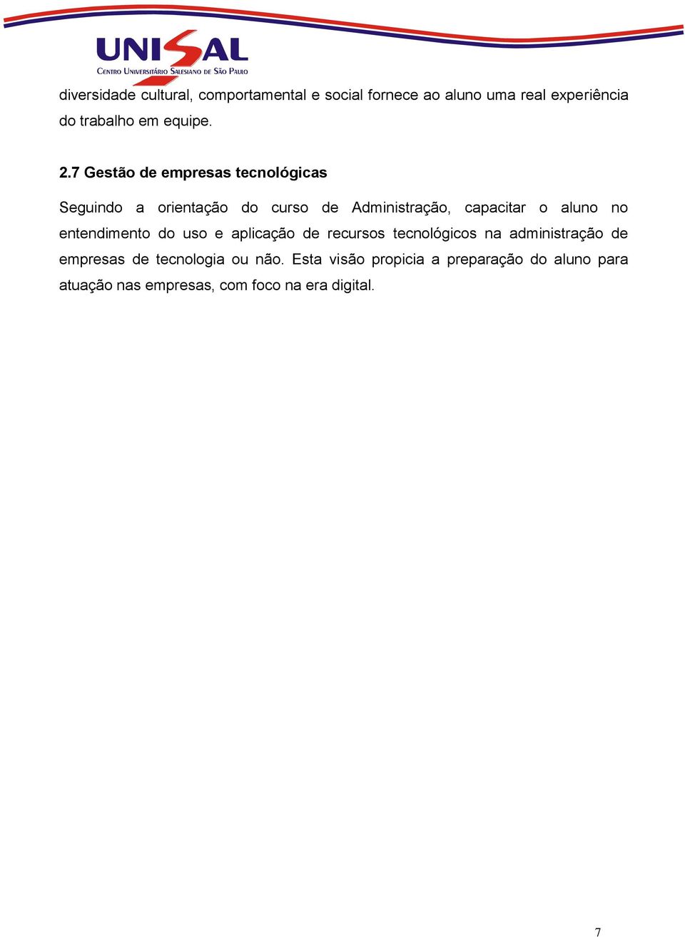 7 Gestão de empresas tecnológicas Seguindo a orientação do curso de Administração, capacitar o aluno no