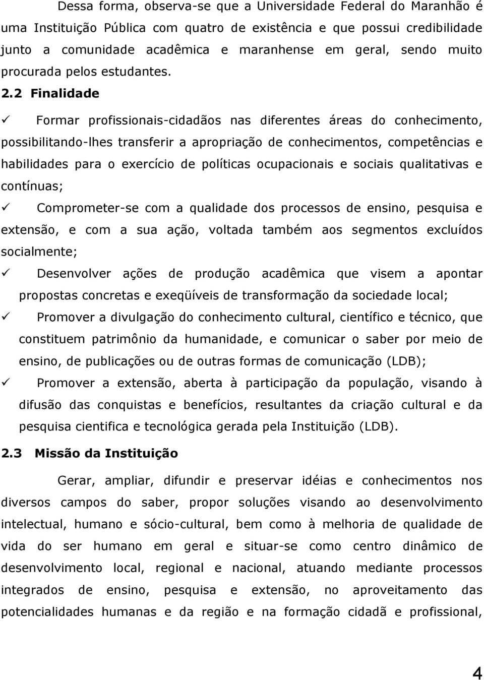 2 Finalidade Formar profissionais-cidadãos nas diferentes áreas do conhecimento, possibilitando-lhes transferir a apropriação de conhecimentos, competências e habilidades para o exercício de