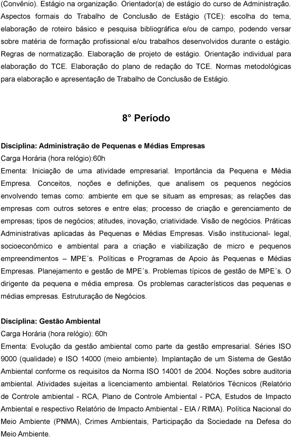 e/ou trabalhos desenvolvidos durante o estágio. Regras de normatização. Elaboração de projeto de estágio. Orientação individual para elaboração do TCE. Elaboração do plano de redação do TCE.