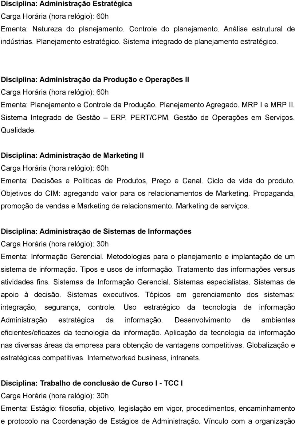 Sistema Integrado de Gestão ERP. PERT/CPM. Gestão de Operações em Serviços. Qualidade. Disciplina: Administração de Marketing II Ementa: Decisões e Políticas de Produtos, Preço e Canal.