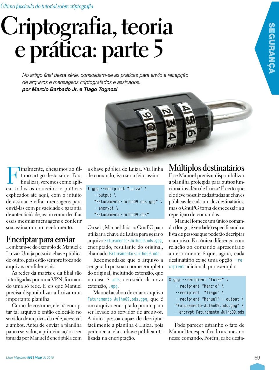 Para finalizar, veremos como aplicar todos os conceitos e práticas explicados até aqui, com o intuito de assinar e cifrar mensagens para enviá-las com privacidade e garantia de autenticidade, assim