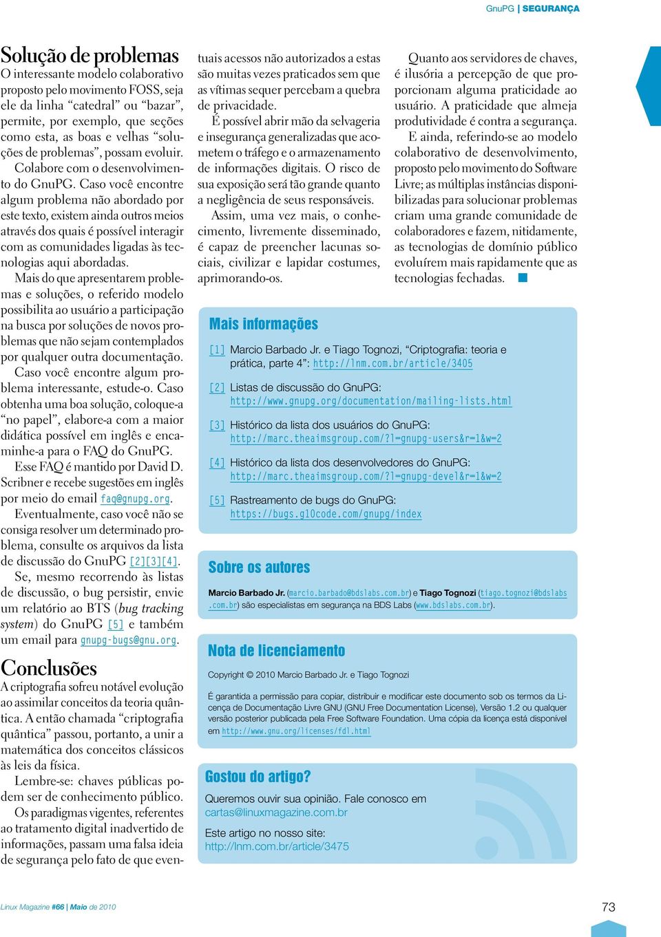 Caso você encontre algum problema não abordado por este texto, existem ainda outros meios através dos quais é possível interagir com as comunidades ligadas às tecnologias aqui abordadas.