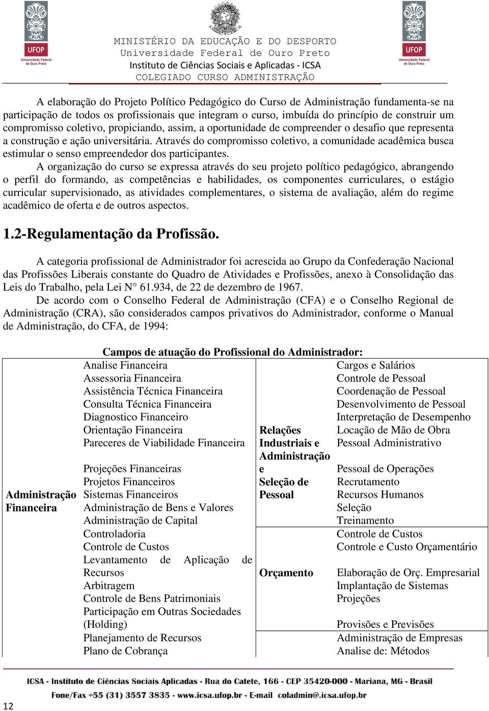 Através do compromisso coletivo, a comunidade acadêmica busca estimular o senso empreendedor dos participantes.