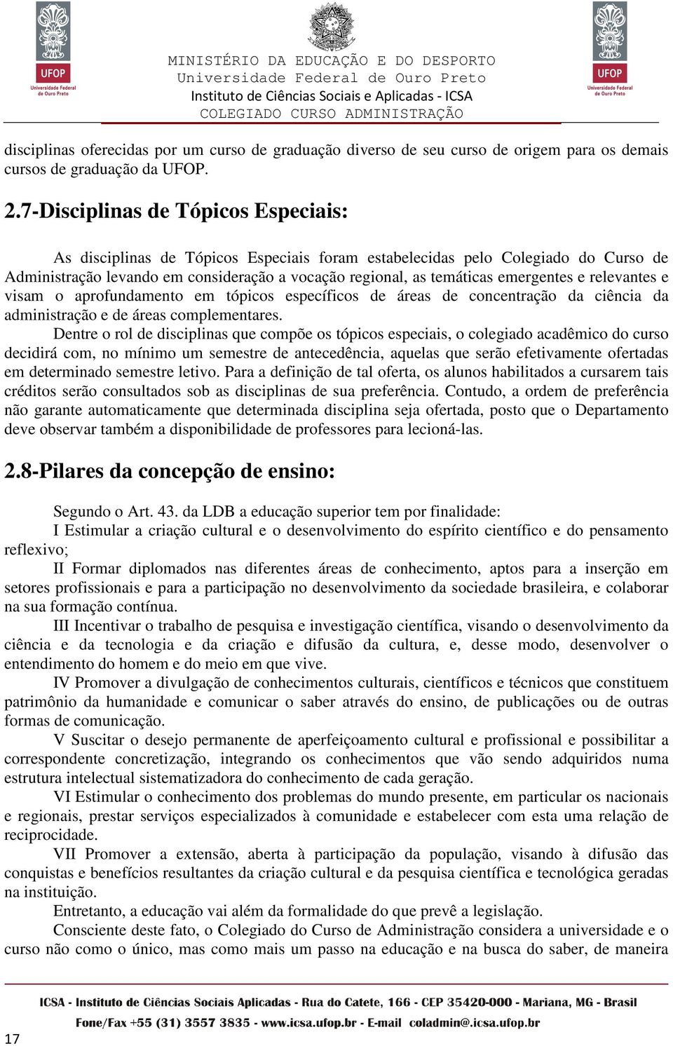 emergentes e relevantes e visam o aprofundamento em tópicos específicos de áreas de concentração da ciência da administração e de áreas complementares.