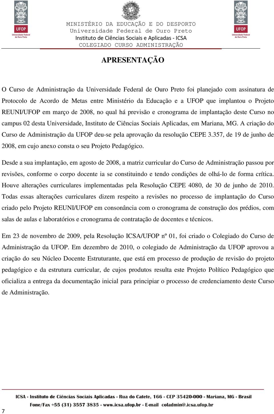 A criação do Curso de Administração da UFOP deu-se pela aprovação da resolução CEPE 3.357, de 19 de junho de 2008, em cujo anexo consta o seu Projeto Pedagógico.