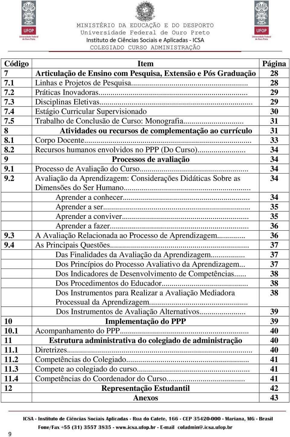 .. 34 9 Processos de avaliação 34 9.1 Processo de Avaliação do Curso... 34 9.2 Avaliação da Aprendizagem: Considerações Didáticas Sobre as 34 Dimensões do Ser Humano... Aprender a conhecer.