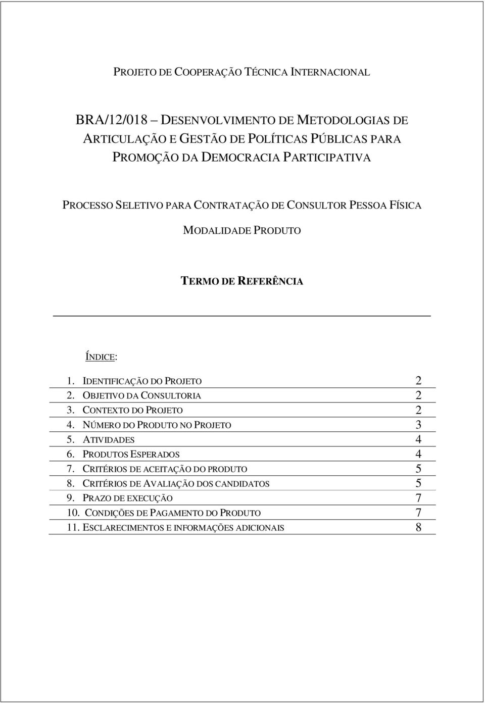 IDENTIFICAÇÃO DO PROJETO 2 2. OBJETIVO DA CONSULTORIA 2 3. CONTEXTO DO PROJETO 2 4. NÚMERO DO PRODUTO NO PROJETO 3 5. ATIVIDADES 4 6. PRODUTOS ESPERADOS 4 7.