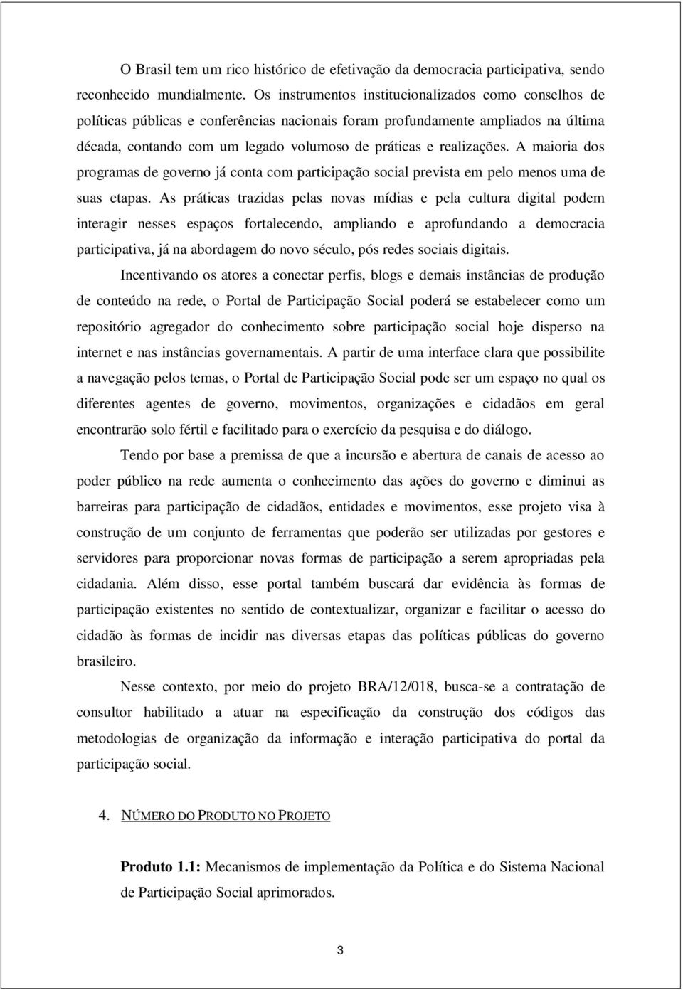 realizações. A maioria dos programas de governo já conta com participação social prevista em pelo menos uma de suas etapas.