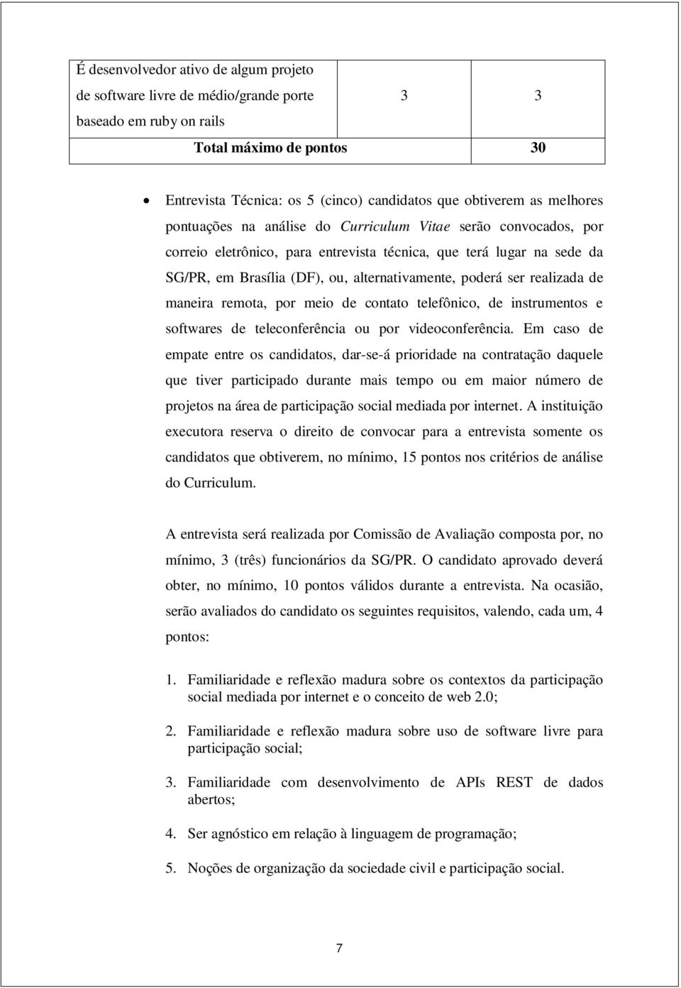 ser realizada de maneira remota, por meio de contato telefônico, de instrumentos e softwares de teleconferência ou por videoconferência.