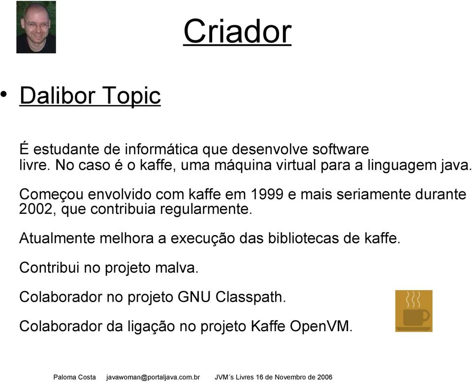 Começou envolvido com kaffe em 1999 e mais seriamente durante 2002, que contribuia regularmente.