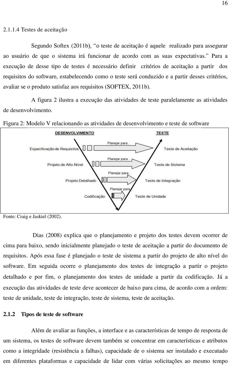 se o produto satisfaz aos requisitos (SOFTEX, 2011b). A figura 2 ilustra a execução das atividades de teste paralelamente as atividades de desenvolvimento.