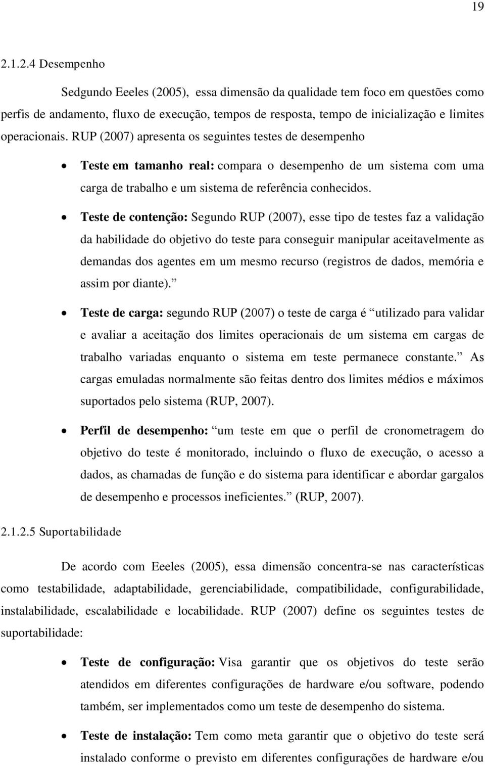 Teste de contenção: Segundo RUP (2007), esse tipo de testes faz a validação da habilidade do objetivo do teste para conseguir manipular aceitavelmente as demandas dos agentes em um mesmo recurso