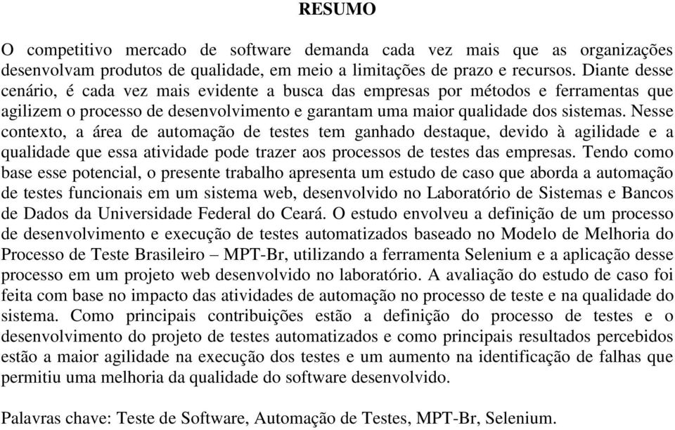 Nesse contexto, a área de automação de testes tem ganhado destaque, devido à agilidade e a qualidade que essa atividade pode trazer aos processos de testes das empresas.