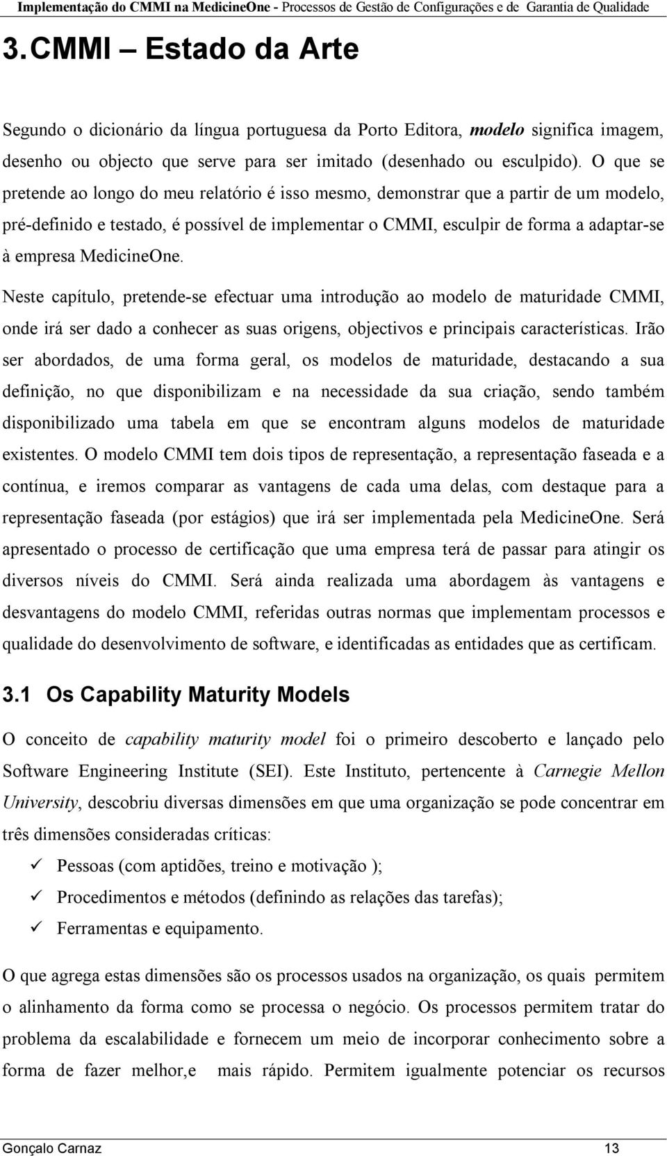 MedicineOne. Neste capítulo, pretende-se efectuar uma introdução ao modelo de maturidade CMMI, onde irá ser dado a conhecer as suas origens, objectivos e principais características.