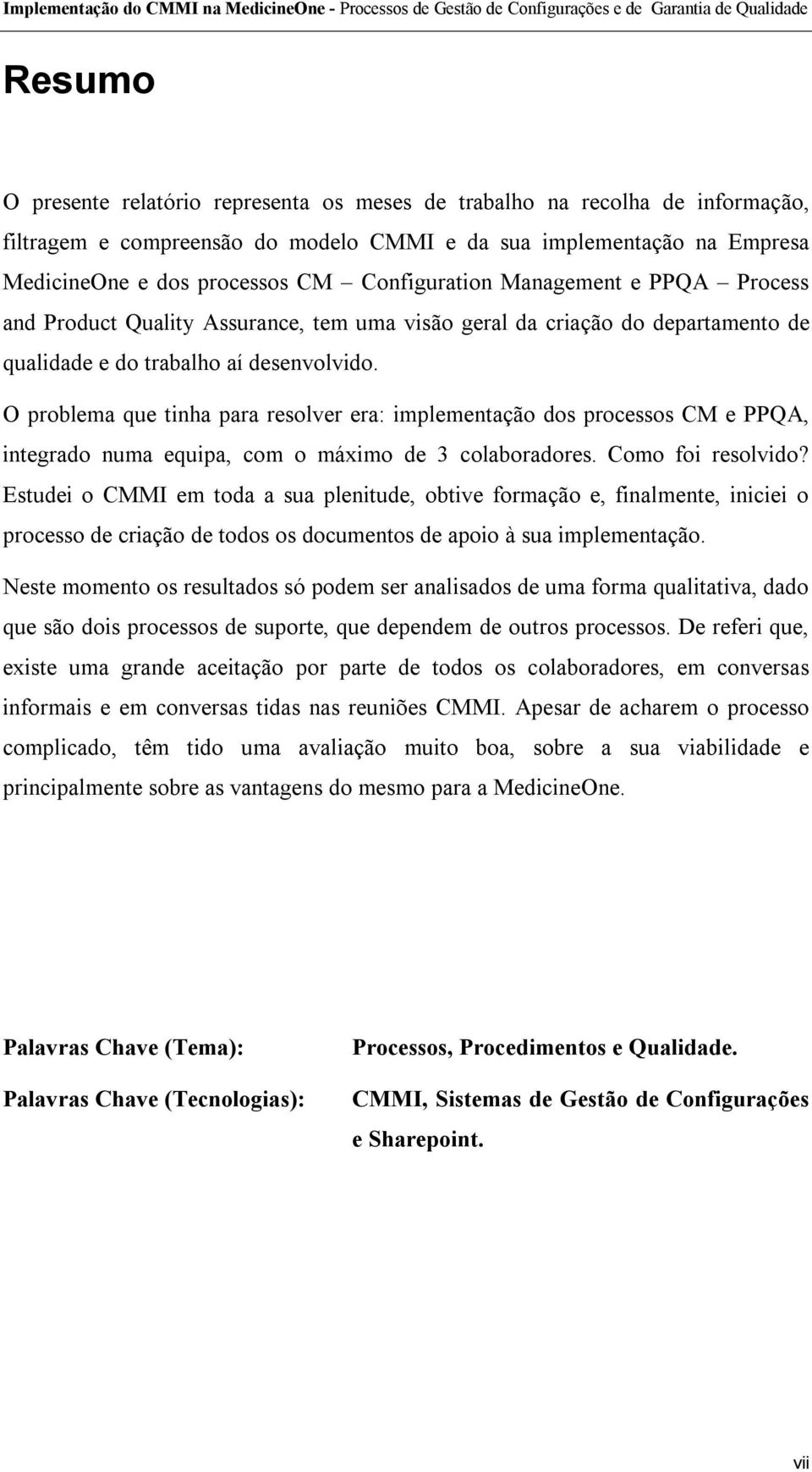 O problema que tinha para resolver era: implementação dos processos CM e PPQA, integrado numa equipa, com o máximo de 3 colaboradores. Como foi resolvido?