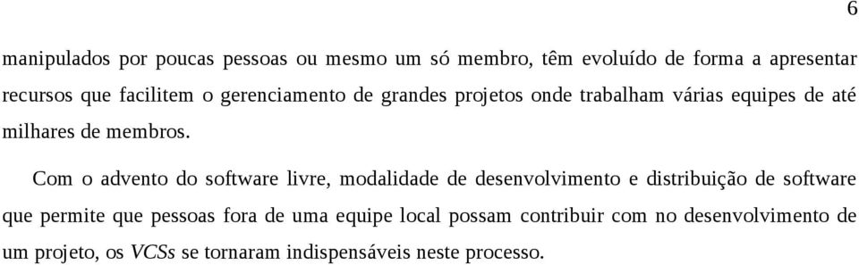 Com o advento do software livre, modalidade de desenvolvimento e distribuição de software que permite que pessoas