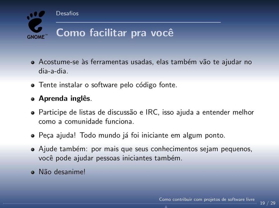 Participe de listas de discussão e IRC, isso ajuda a entender melhor como a comunidade funciona. Peça ajuda!