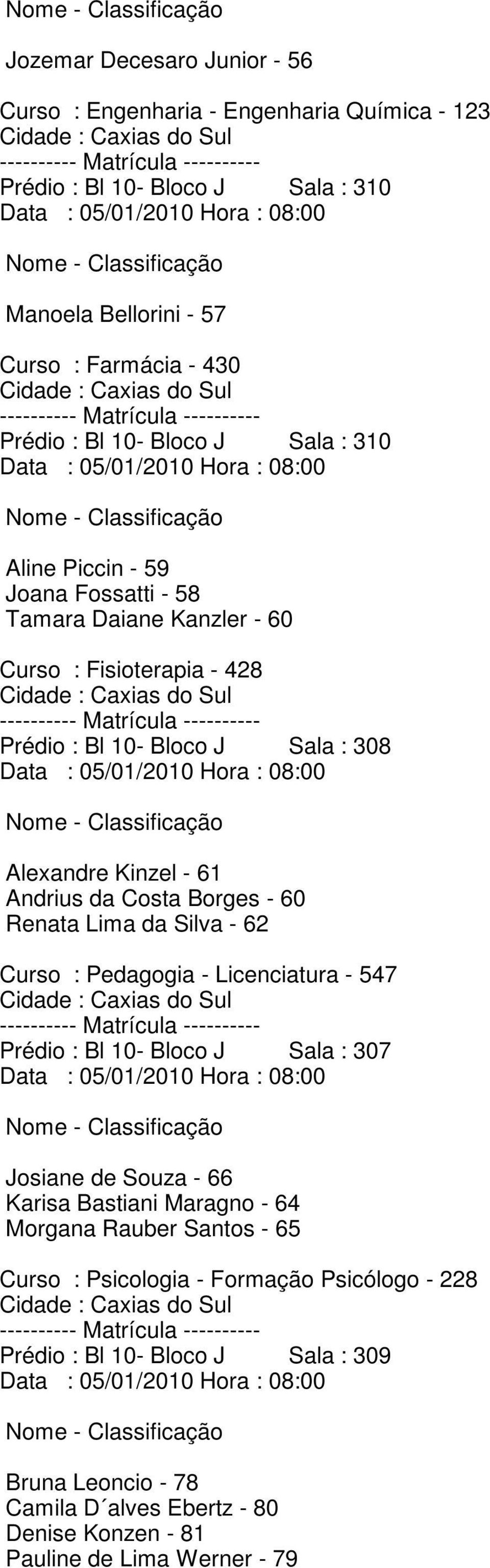 Lima da Silva - 62 Curso : Pedagogia - Licenciatura - 547 Josiane de Souza - 66 Karisa Bastiani Maragno - 64 Morgana Rauber Santos - 65