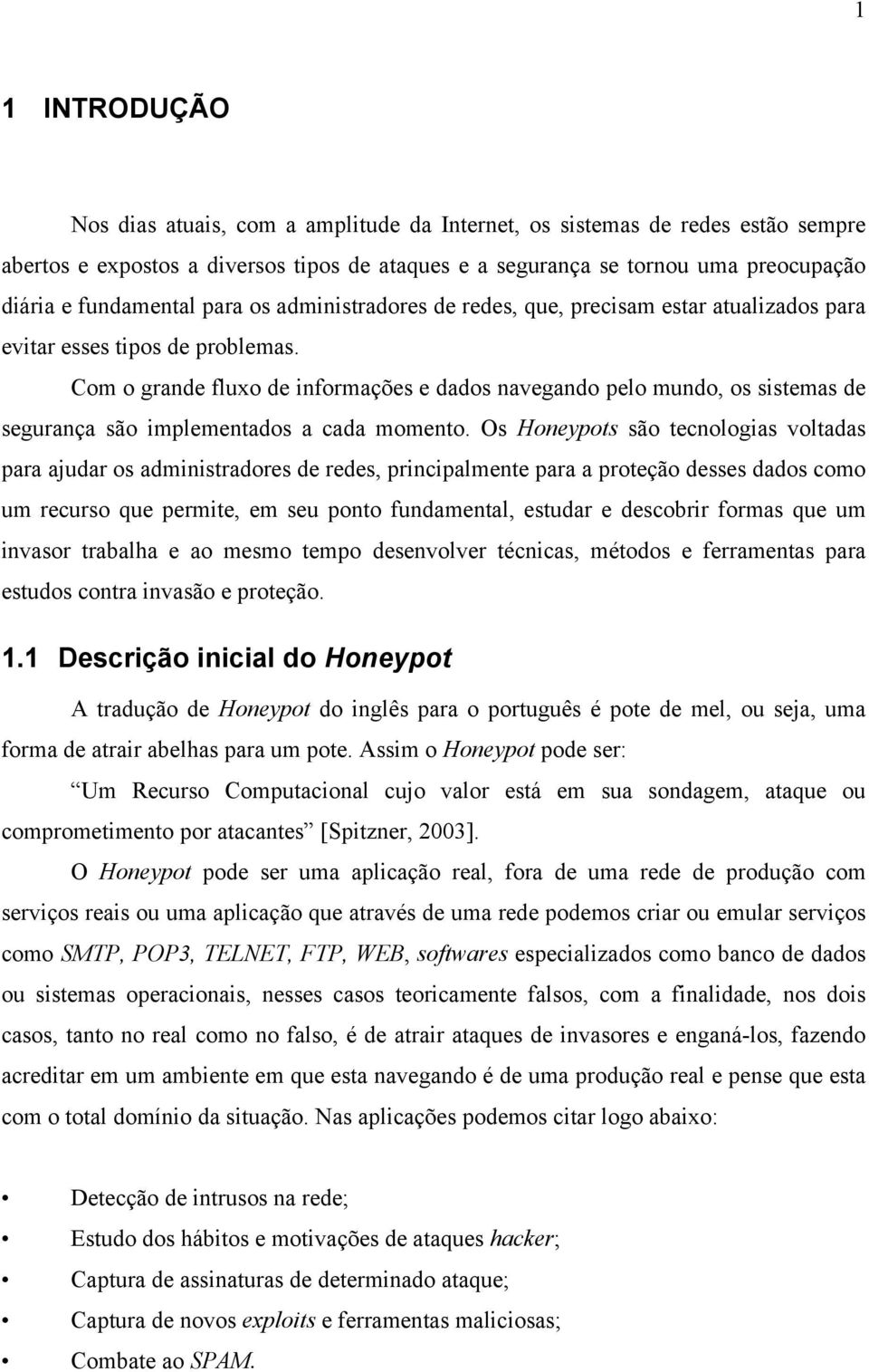 Com o grande fluxo de informações e dados navegando pelo mundo, os sistemas de segurança são implementados a cada momento.