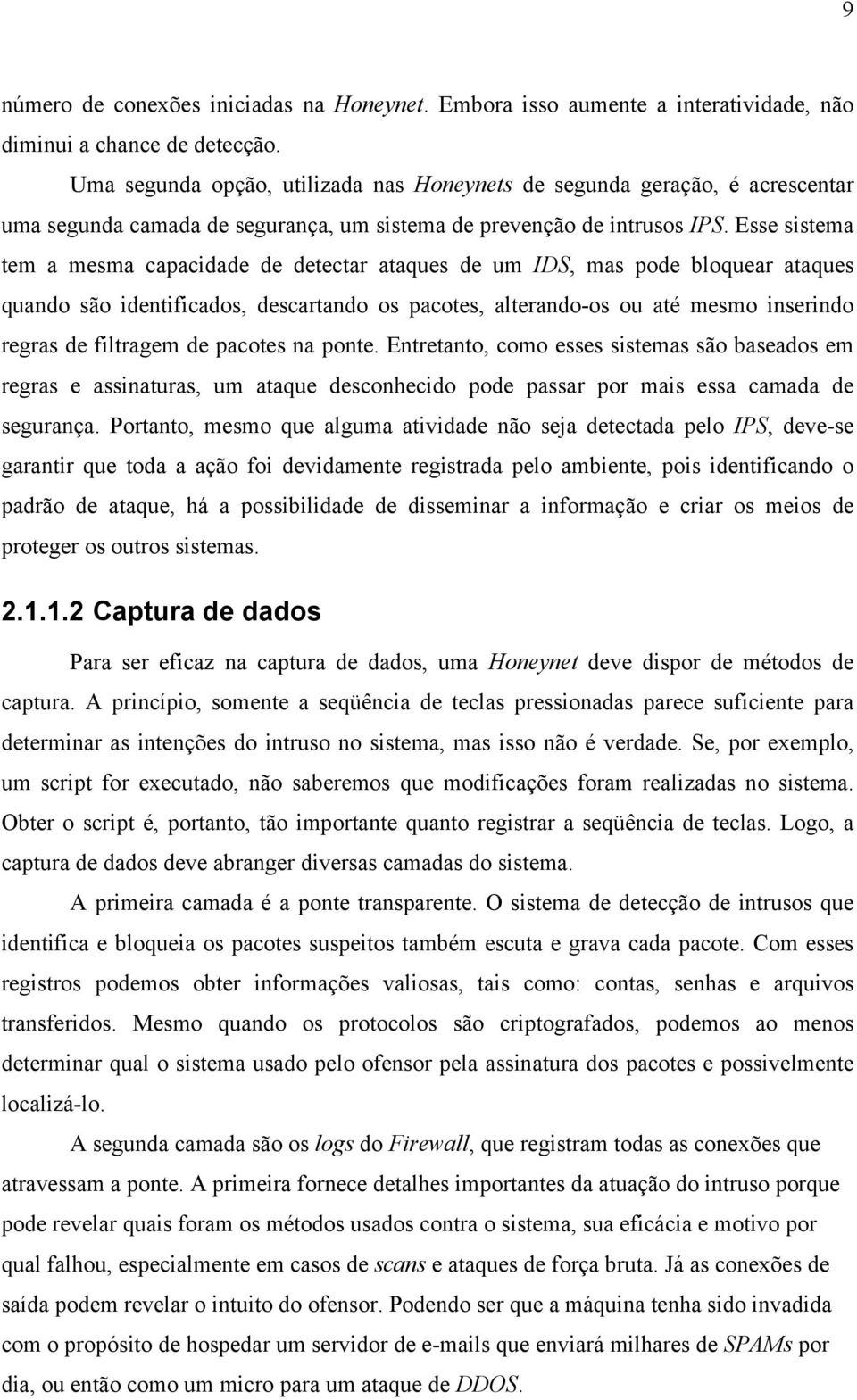 Esse sistema tem a mesma capacidade de detectar ataques de um IDS, mas pode bloquear ataques quando são identificados, descartando os pacotes, alterando-os ou até mesmo inserindo regras de filtragem