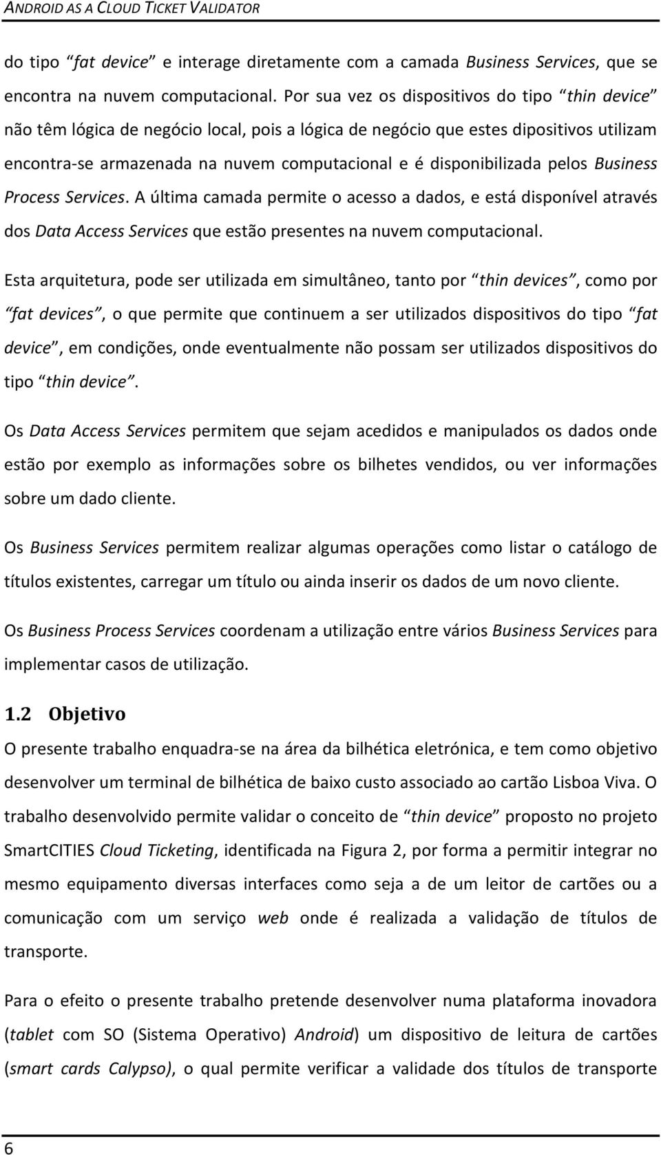 disponibilizada pelos Business Process Services. A última camada permite o acesso a dados, e está disponível através dos Data Access Services que estão presentes na nuvem computacional.