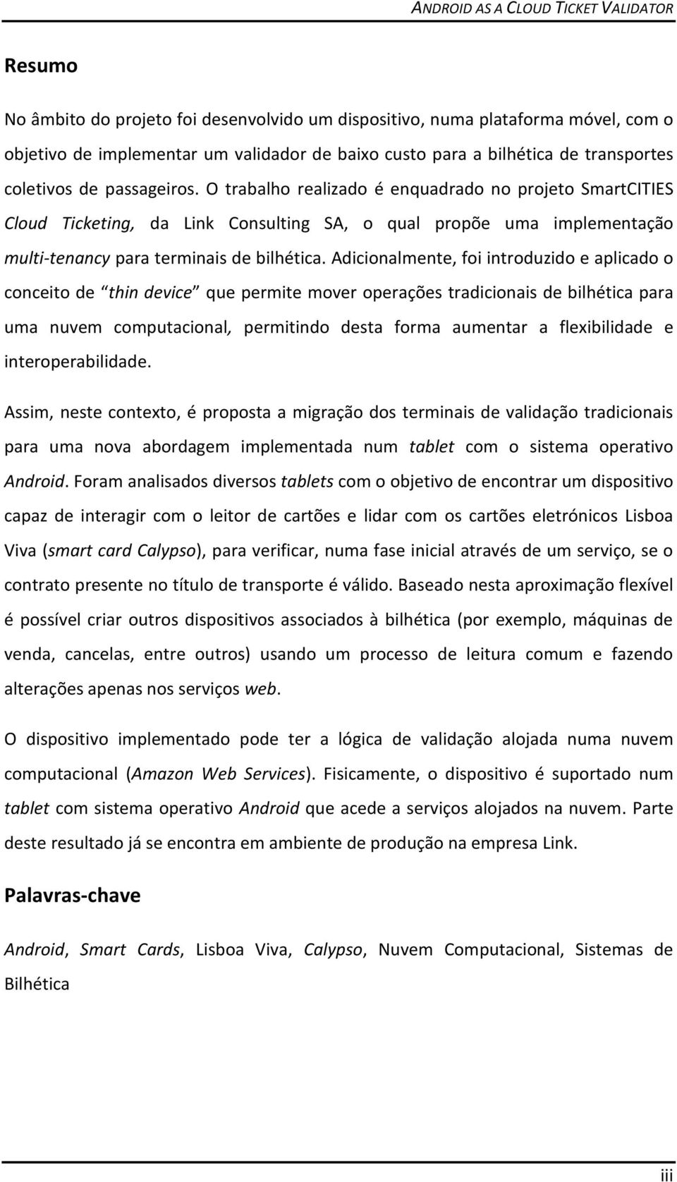 Adicionalmente, foi introduzido e aplicado o conceito de thin device que permite mover operações tradicionais de bilhética para uma nuvem computacional, permitindo desta forma aumentar a