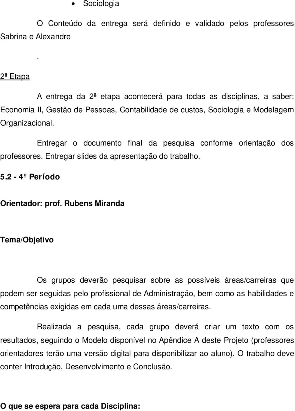 Entregar o documento final da pesquisa conforme orientação dos professores. Entregar slides da apresentação do trabalho. 5.2-4º Período Orientador: prof.