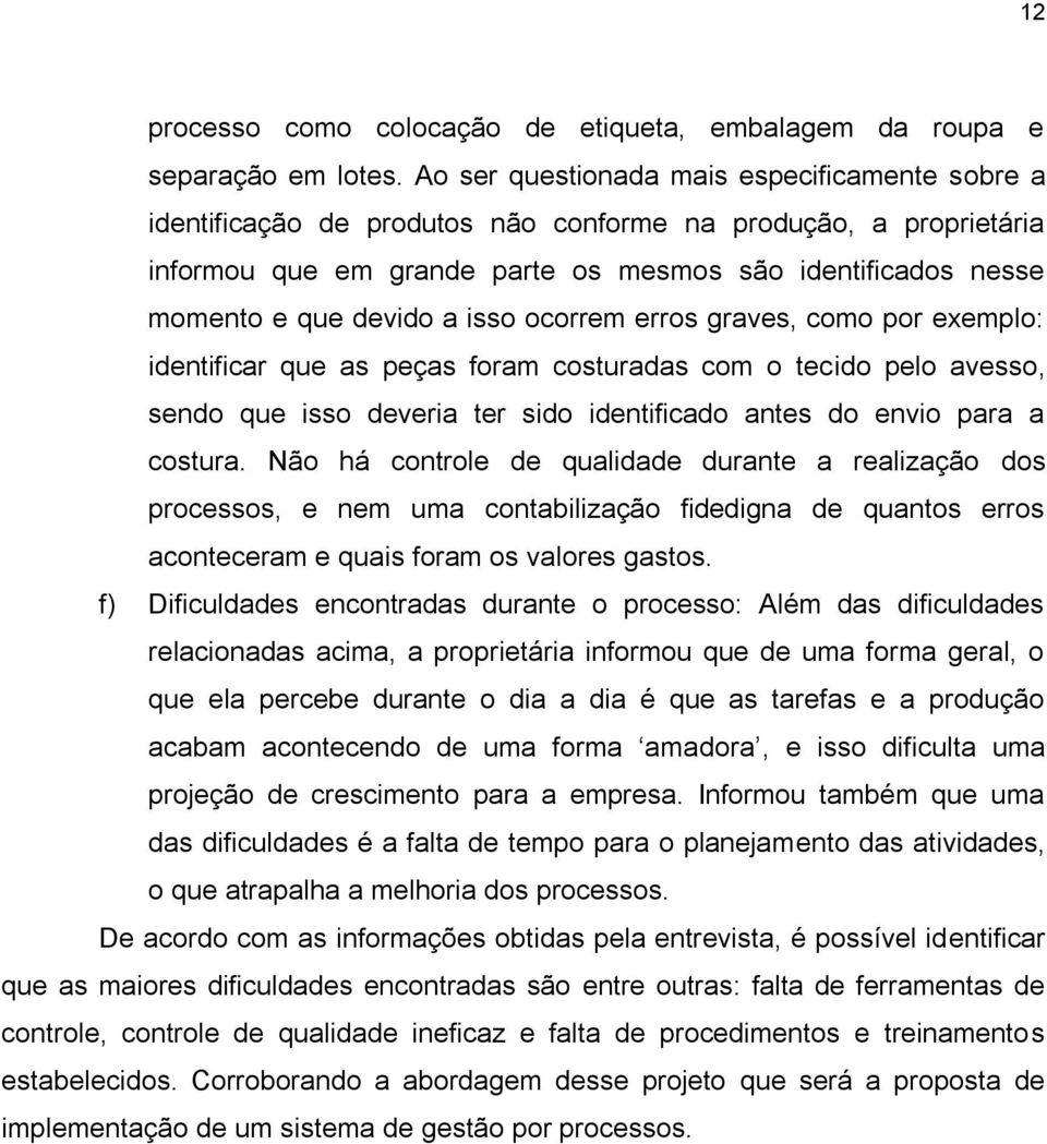 a isso ocorrem erros graves, como por exemplo: identificar que as peças foram costuradas com o tecido pelo avesso, sendo que isso deveria ter sido identificado antes do envio para a costura.