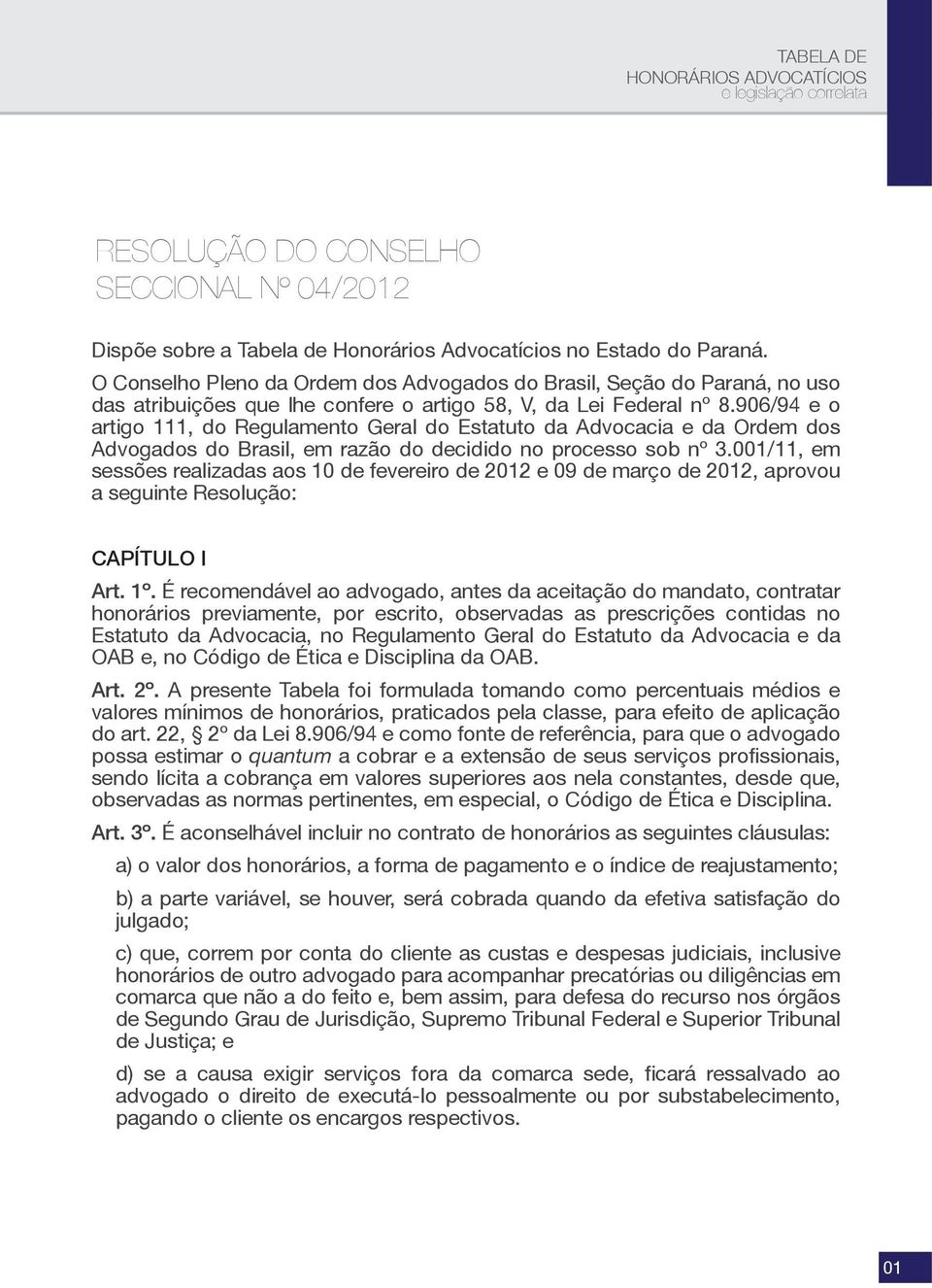 906/94 e o artigo 111, do Regulamento Geral do Estatuto da Advocacia e da Ordem dos Advogados do Brasil, em razão do decidido no processo sob nº 3.