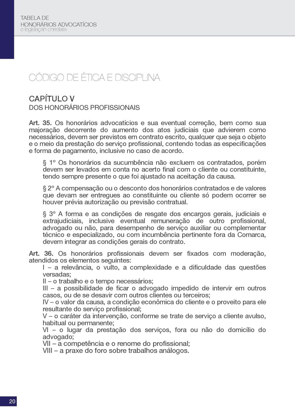 que seja o objeto e o meio da prestação do serviço profissional, contendo todas as especificações e forma de pagamento, inclusive no caso de acordo.