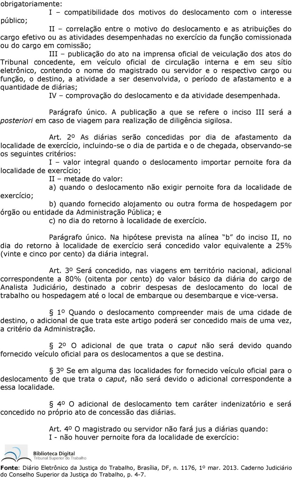 sítio eletrônico, contendo o nome do magistrado ou servidor e o respectivo cargo ou função, o destino, a atividade a ser desenvolvida, o período de afastamento e a quantidade de diárias; IV