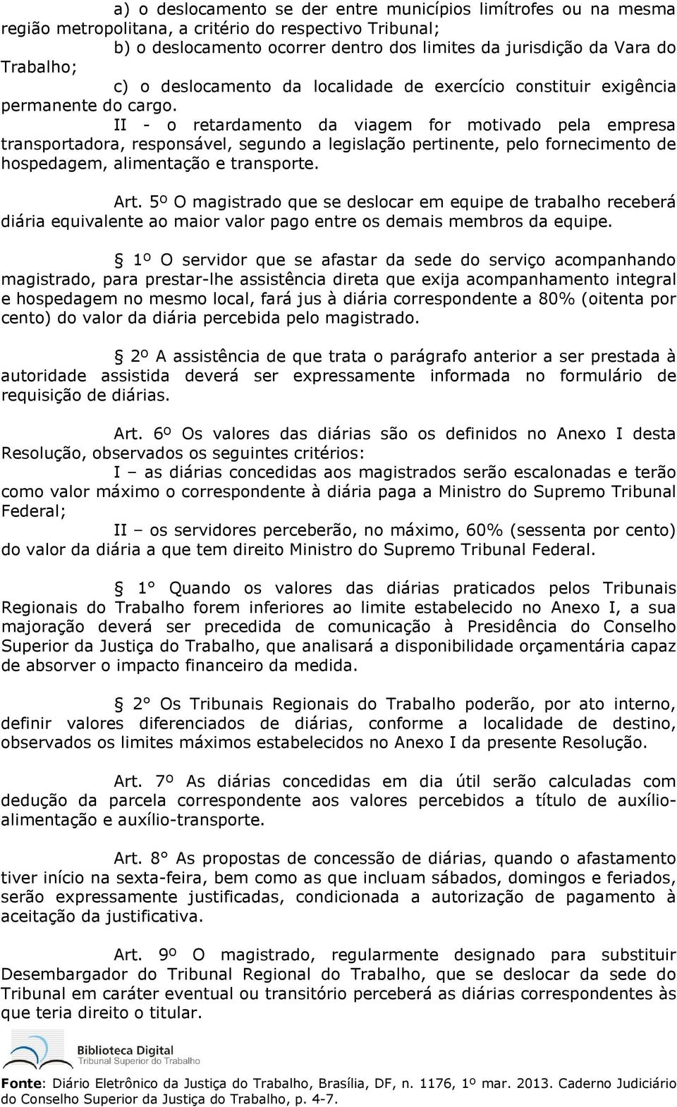 II - o retardamento da viagem for motivado pela empresa transportadora, responsável, segundo a legislação pertinente, pelo fornecimento de hospedagem, alimentação e transporte. Art.