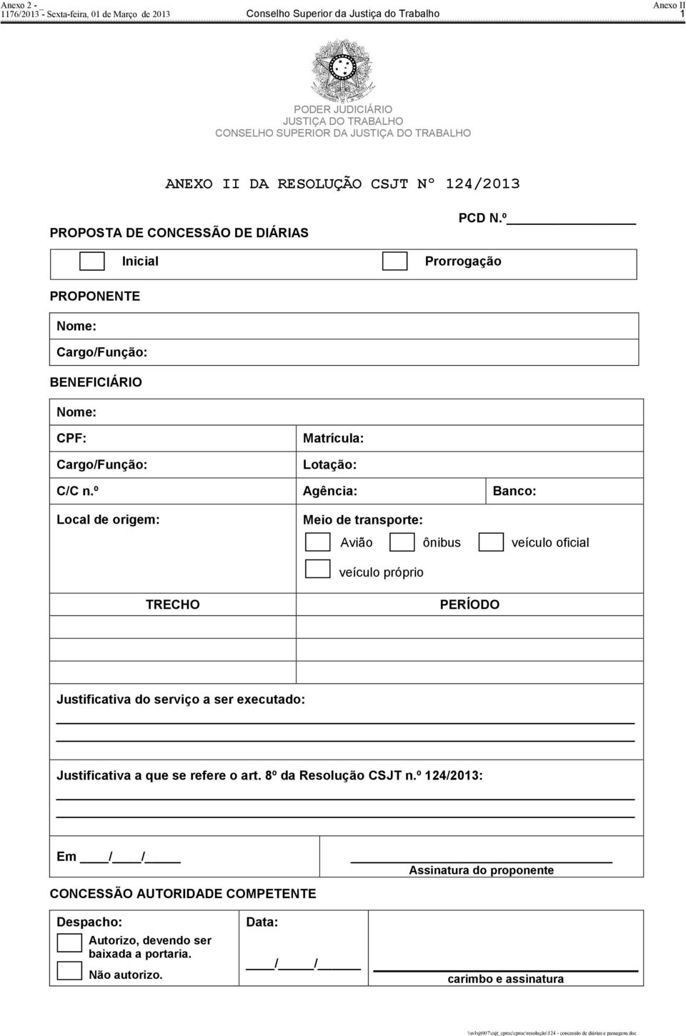 º Agência: Banco: Local de origem: Meio de transporte: Avião ônibus veículo oficial veículo próprio TRECHO PERÍODO Justificativa do serviço a ser executado: Justificativa a que se refere o art.