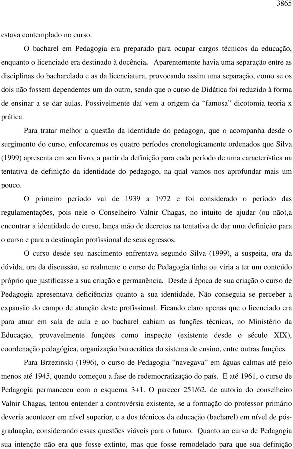 Didática foi reduzido à forma de ensinar a se dar aulas. Possivelmente daí vem a origem da famosa dicotomia teoria x prática.