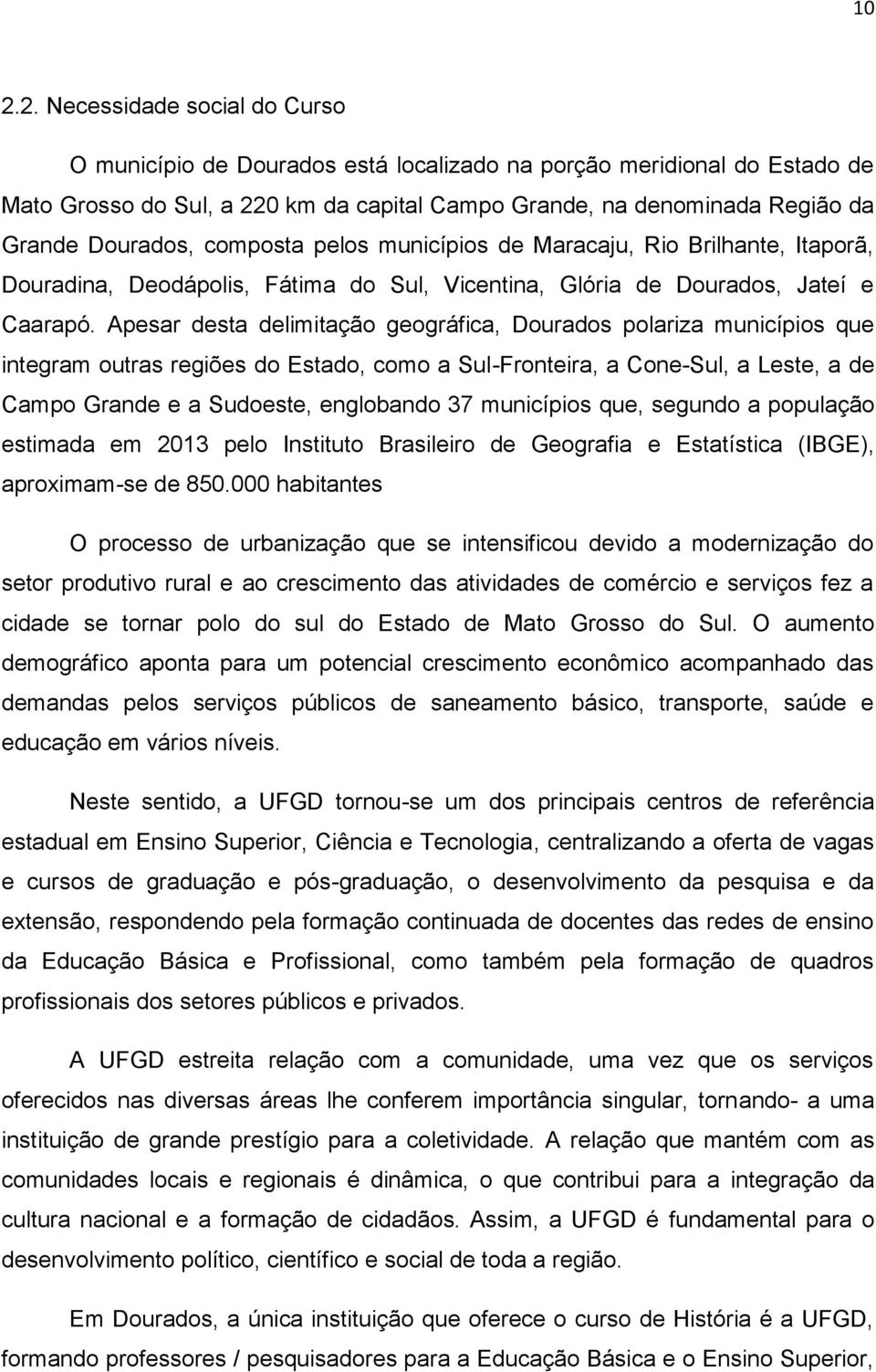 Apesar desta delimitação geográfica, Dourados polariza municípios que integram outras regiões do Estado, como a Sul-Fronteira, a Cone-Sul, a Leste, a de Campo Grande e a Sudoeste, englobando 37