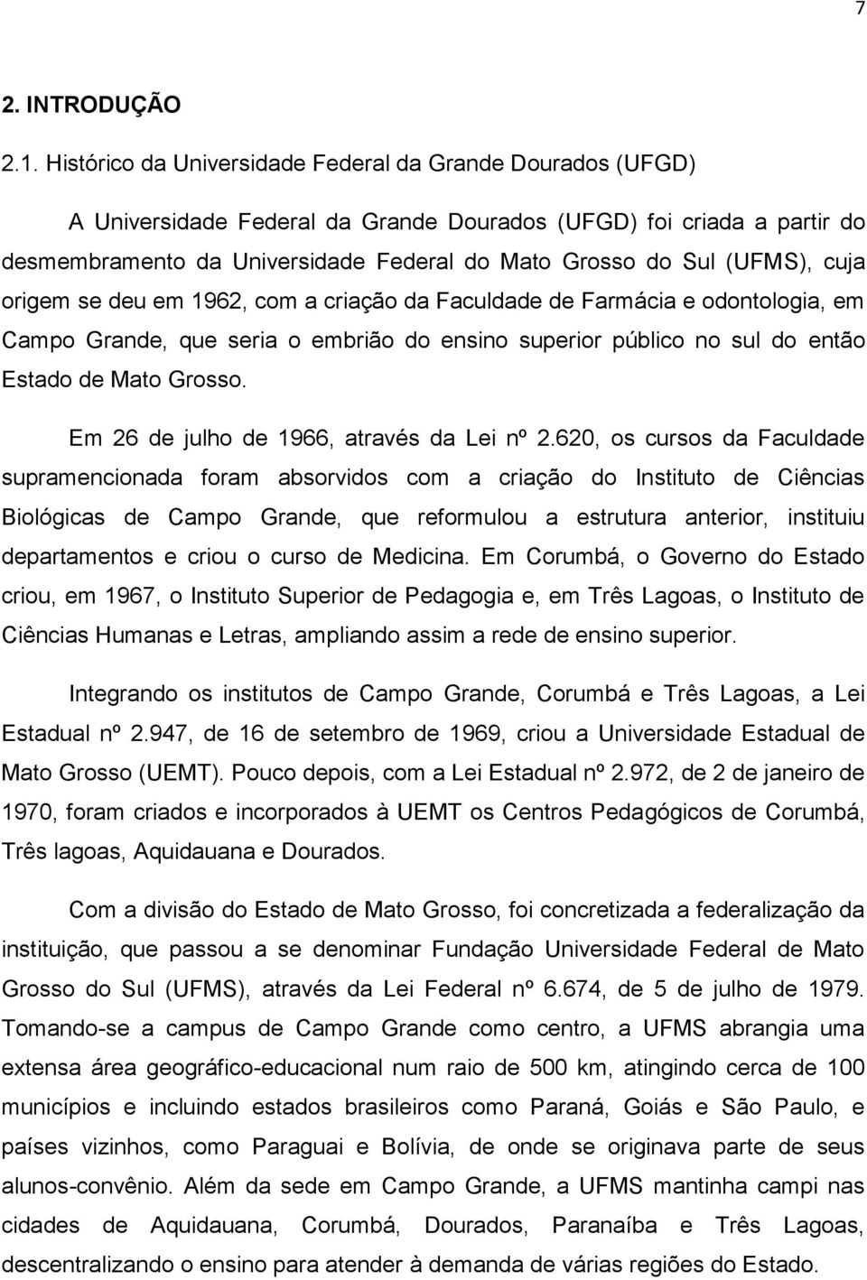 (UFMS), cuja origem se deu em 1962, com a criação da Faculdade de Farmácia e odontologia, em Campo Grande, que seria o embrião do ensino superior público no sul do então Estado de Mato Grosso.