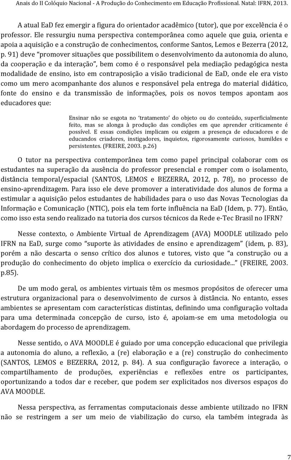 91) deve promover situações que possibilitem o desenvolvimento da autonomia do aluno, da cooperação e da interação, bem como é o responsável pela mediação pedagógica nesta modalidade de ensino, isto