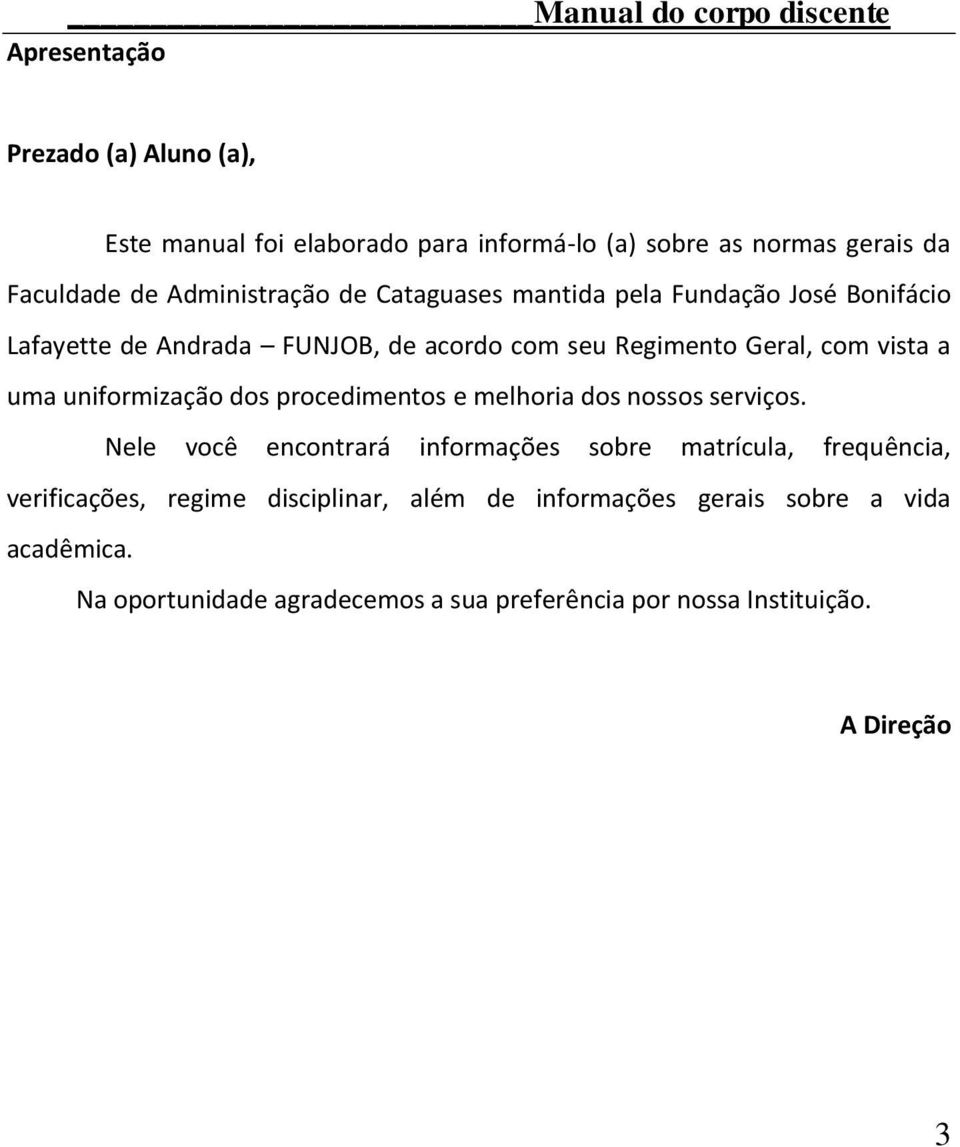 uniformização dos procedimentos e melhoria dos nossos serviços.