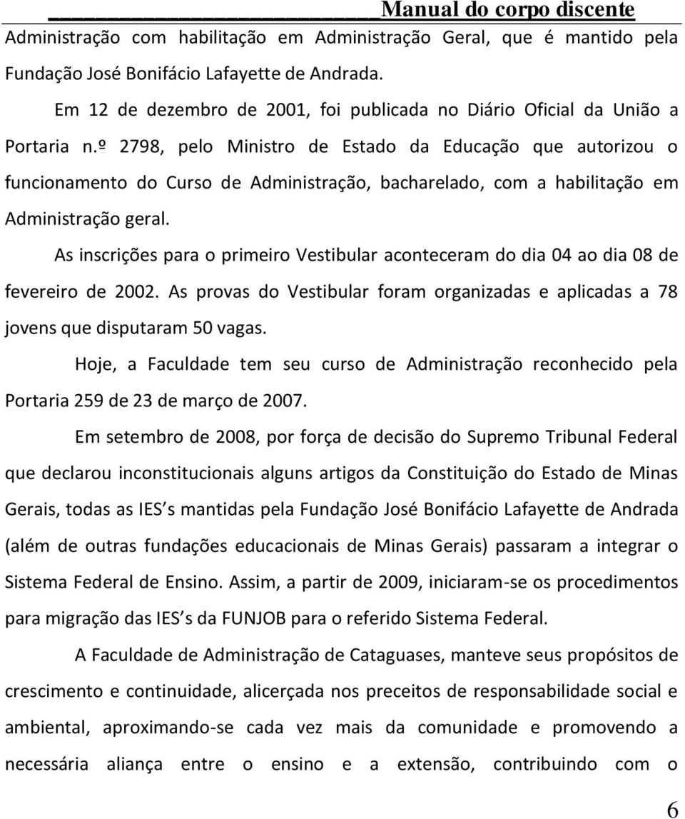 As inscrições para o primeiro Vestibular aconteceram do dia 04 ao dia 08 de fevereiro de 2002. As provas do Vestibular foram organizadas e aplicadas a 78 jovens que disputaram 50 vagas.