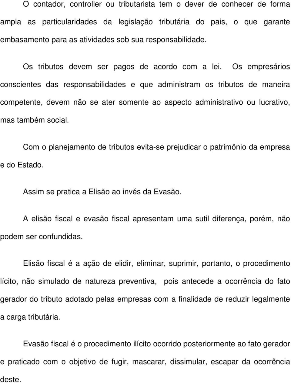 Os empresários conscientes das responsabilidades e que administram os tributos de maneira competente, devem não se ater somente ao aspecto administrativo ou lucrativo, mas também social. e do Estado.