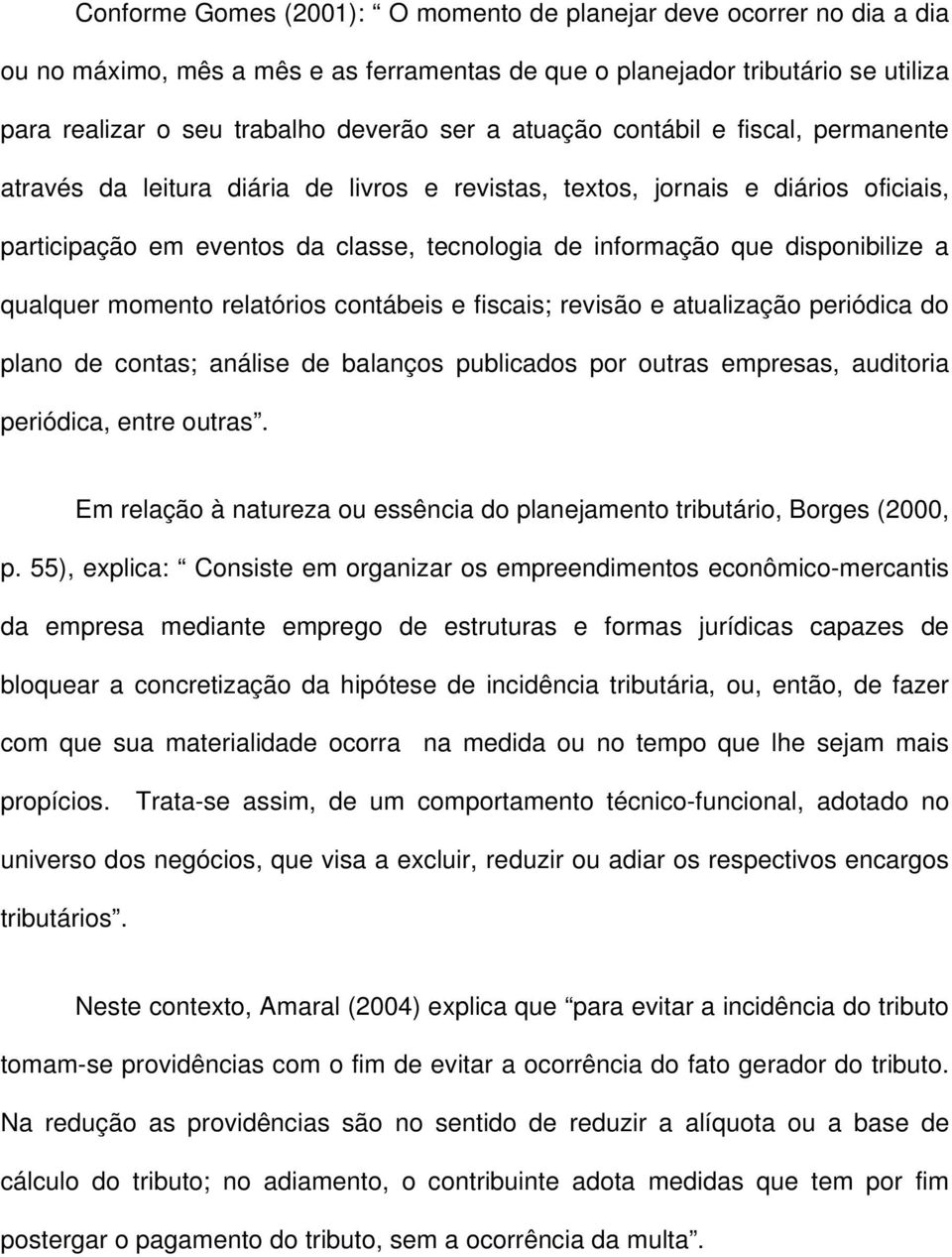 a qualquer momento relatórios contábeis e fiscais; revisão e atualização periódica do plano de contas; análise de balanços publicados por outras empresas, auditoria periódica, entre outras.