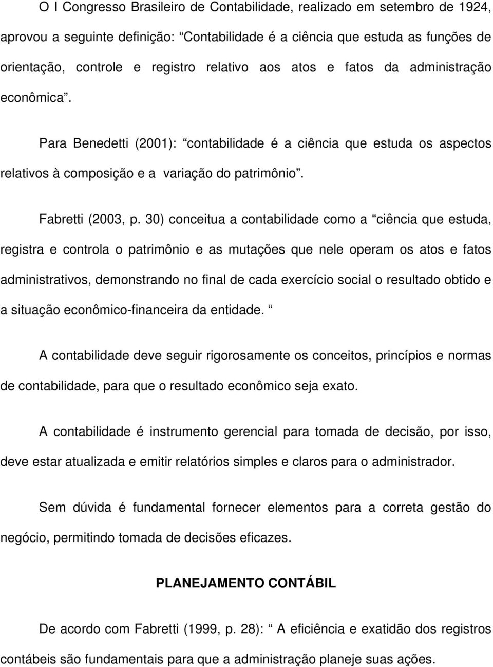 30) conceitua a contabilidade como a ciência que estuda, registra e controla o patrimônio e as mutações que nele operam os atos e fatos administrativos, demonstrando no final de cada exercício social