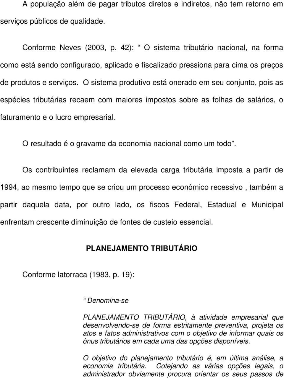 O sistema produtivo está onerado em seu conjunto, pois as espécies tributárias recaem com maiores impostos sobre as folhas de salários, o faturamento e o lucro empresarial.