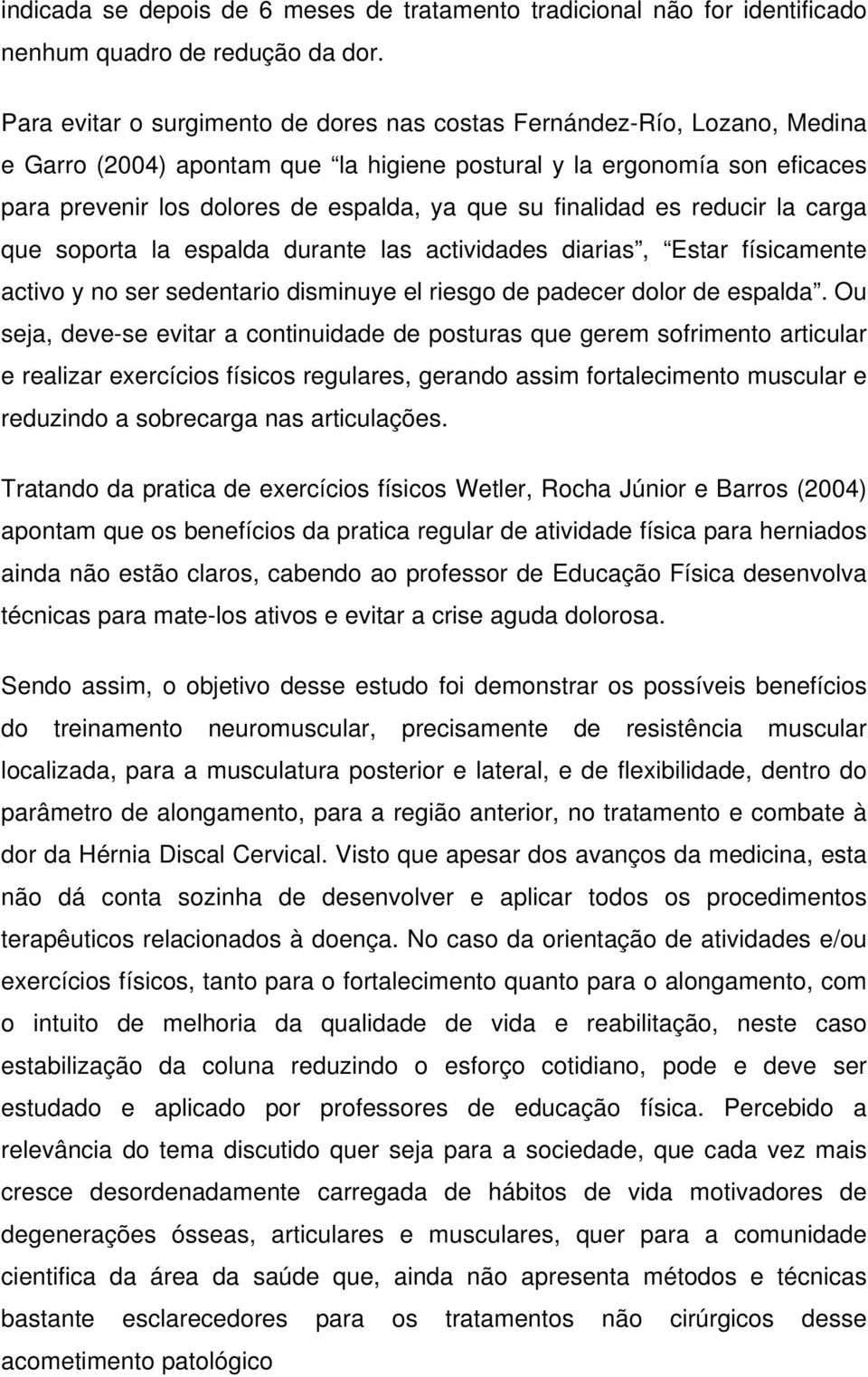 finalidad es reducir la carga que soporta la espalda durante las actividades diarias, Estar físicamente activo y no ser sedentario disminuye el riesgo de padecer dolor de espalda.