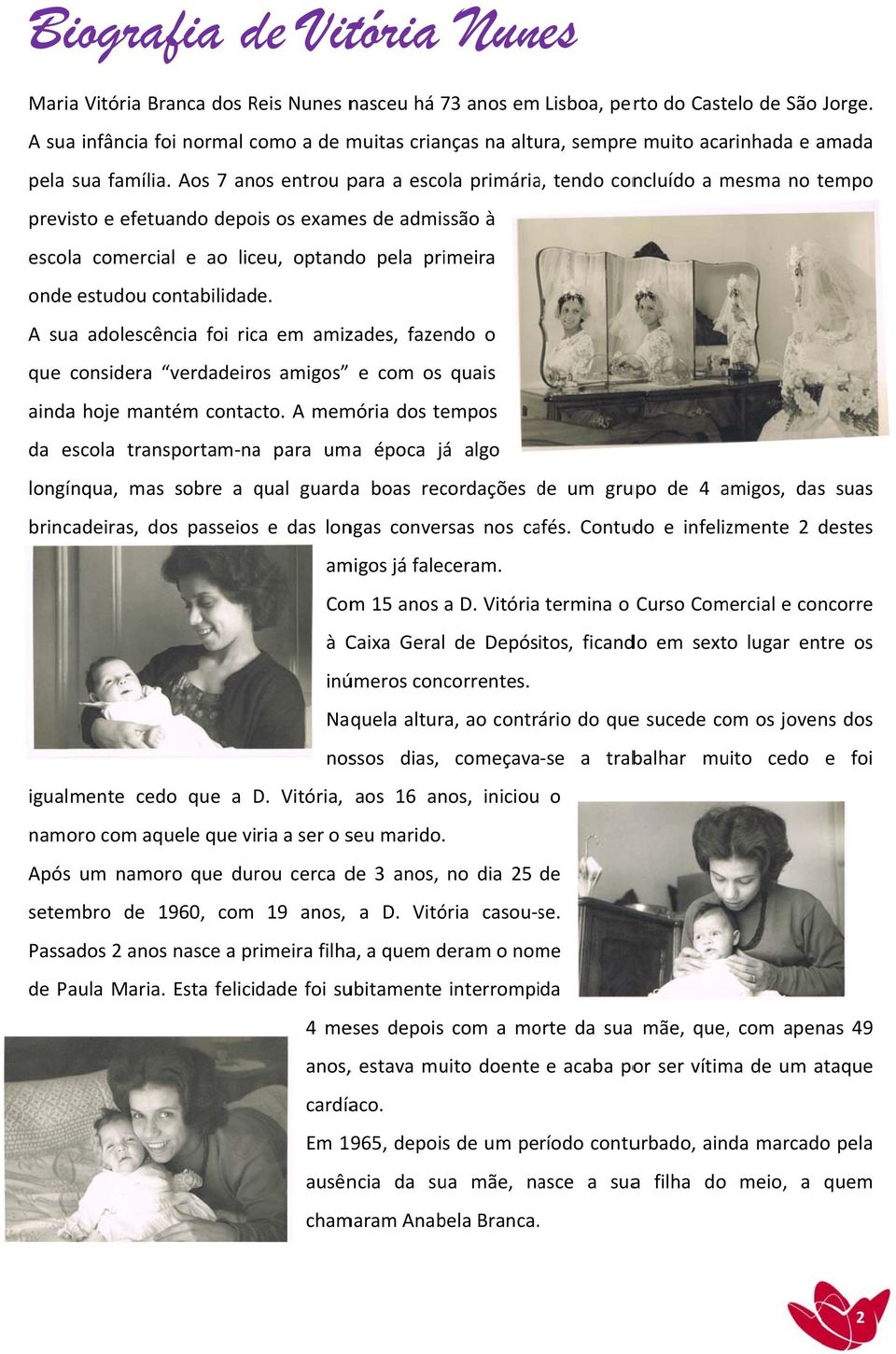 Aos 7 anos entrou para a escola primária, tendo concluído a mesma no tempo previsto e efetuando depois os exames de admissão à escola comercial e ao liceu, optando pela primeira onde estudou